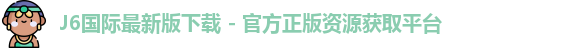 J6国际最新版下载 - 官方正版资源获取平台